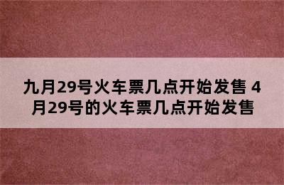 九月29号火车票几点开始发售 4月29号的火车票几点开始发售